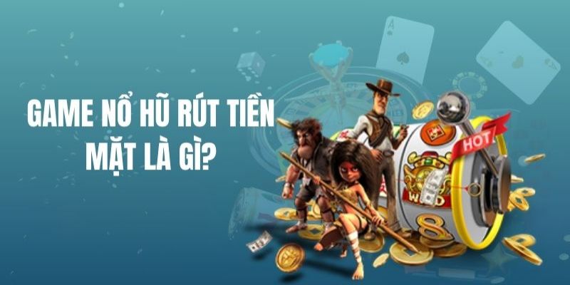 Tìm hiểu nhanh về tựa game nổ hũ rút tiền mặt tại 8KBET