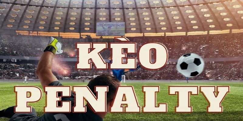 Kèo Penalty Kinh Nghiệm Bắt Chuẩn Bật Mí Từ Dân Chơi