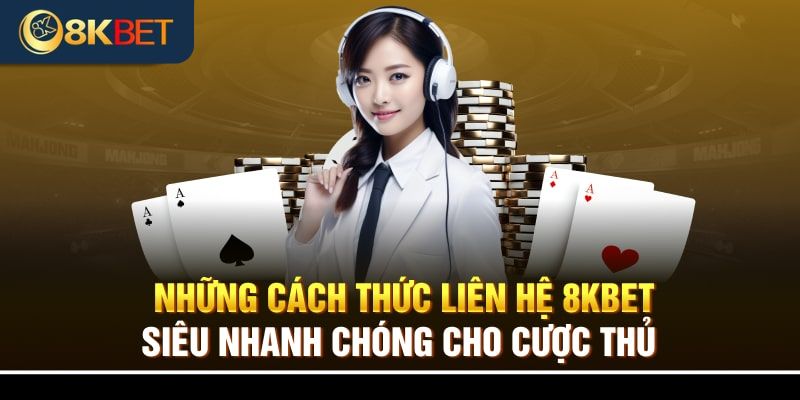 Liên hệ 8KBET với đa dạng cách thức thực hiện