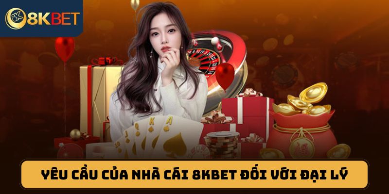 Yêu cầu của nhà cái 8KBET đối với đại lý